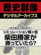 ＜柴田勝家と戦国時代＞シミュレーション賤ヶ岳 柴田勝家が勝っていたら？
