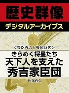 ＜豊臣秀吉と戦国時代＞きらめく将星たち 天下人を支えた秀吉家臣団