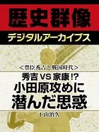 ＜豊臣秀吉と戦国時代＞秀吉VS家康！？ 小田原攻めに潜んだ思惑