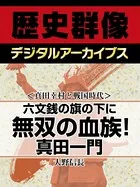 ＜真田幸村と戦国時代＞六文銭の旗の下に 無双の血族！ 真田一門