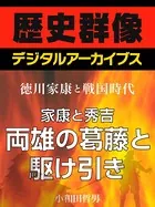 ＜徳川家康と戦国時代＞家康と秀吉 両雄の葛藤と駆け引き