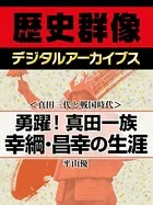 ＜真田三代と戦国時代＞勇躍！真田一族 幸綱・昌幸の生涯