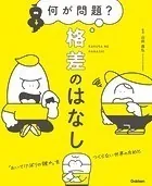 何が問題？ 格差のはなし 「おいてけぼりの誰か」をつくらない世界のために