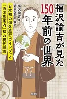 福沢諭吉が見た150年前の世界 『西洋旅案内』初の現代語訳