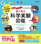 おうちでSTEAM教育 「なぜ？」「どうして？」がよくわかる わくわく科学実験図鑑（小学校全学年向け）