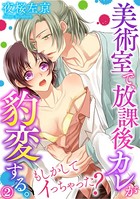 美術室で、放課後カレが豹変する。〜もしかしてイっちゃった？