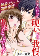 こんなに硬いのに我慢出来るとでも？〜絶倫エリート強制発情