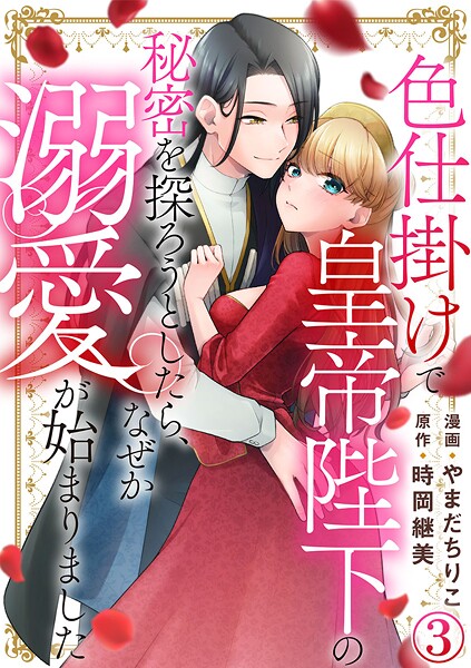 色仕掛けで皇帝陛下の秘密を探ろうとしたら、なぜか溺愛が始まりました 3