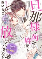 旦那様が朝から晩まで放してくれない〜エッチで甘いワケあり婚！？