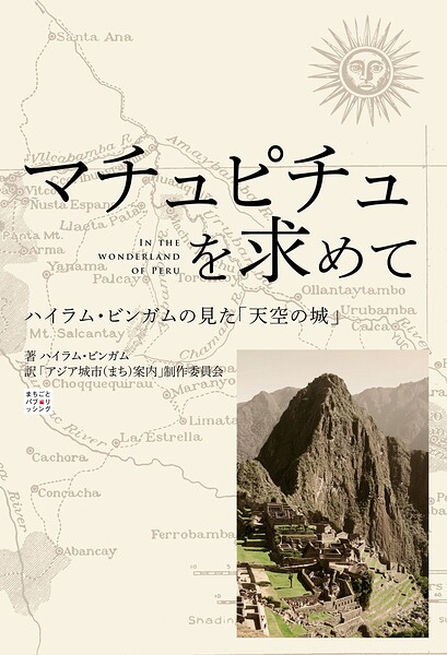 マチュピチュを求めて（In the Wonderland of Peru） 〜ハイラム・ビンガムの見た「天空の城」