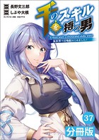 千のスキルを持つ男 異世界で召喚獣はじめました！【分冊版】（ポルカコミックス）37
