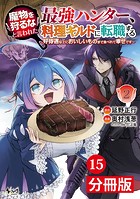 魔物を狩るなと言われた最強ハンター、料理ギルドに転職する〜好待遇な上においしいものまで食べれて幸せです〜【分冊版】（ノヴァコミックス）15