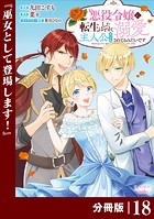 悪役令嬢に転生したはずが、主人公よりも溺愛されてるみたいです【分冊版】 （ラワーレコミックス） 18