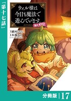 ウィル様は今日も魔法で遊んでいます。ねくすと！【分冊版】（ポルカコミックス）17