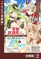零細奴隷商人、一人も奴隷が売れなかったので売れ残り少女たちと辺境でスローライフをする〜毎日優しく接していたら、いつの間にか勝手に魔物を狩るようになってきた。え、この子たち最強種の魔族だったの？〜【分冊版】（ノヴァコミックス）2