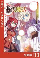 俺だけ使える古代魔法〜基礎すら使えないと追放された俺の魔法は、実は1万年前に失われた伝説魔法でした〜【分冊版】（ノヴァコミックス）13