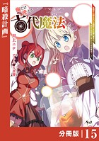 俺だけ使える古代魔法〜基礎すら使えないと追放された俺の魔法は、実は1万年前に失われた伝説魔法でした〜【分冊版】（ノヴァコミックス）15