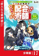 追放された不遇職『テイマー』ですが、2つ目の職業が万能職『配合術師』だったので俺だけの最強パーティを作ります【分冊版】（ノヴァコミックス）17