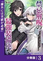 禁忌解呪の最強装備使い〜呪いしか解けない無能と追放されたが、即死アイテムをノーリスクで使い放題〜【分冊版】（単話）