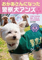 おかあさんになった警察犬アンズ 子犬につたえる強さ・やさしさ・がんばる気持ち