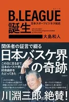 B.LEAGUE（Bリーグ）誕生 日本スポーツビジネス秘史