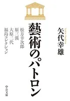 藝術のパトロン 松方幸次郎、原三溪、大原二代、福島コレクション