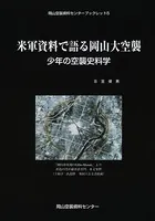 米軍資料で語る岡山大空襲-少年の空襲史料学-