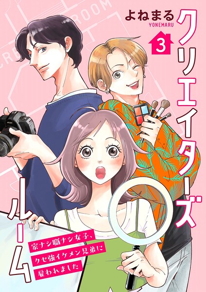 クリエイターズルーム〜家ナシ職ナシ女子、クセ強イケメン兄弟に雇われました〜【単話】 3