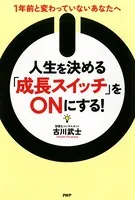 人生を決める「成長スイッチ」をONにする！ 1年前と変わっていないあなたへ