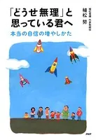 「どうせ無理」と思っている君へ 本当の自信の増やしかた