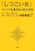 「しつこい女」になろう。（大和出版） チャンスを逃がさない61の方法