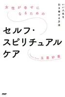 女性が幸せになるためのセルフ・スピリチュアルケア いい人生を引き寄せる方法