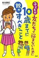 子どもが友だちで悩まないために10歳までに親がすべきこと