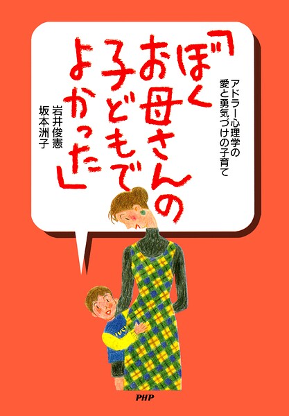 アドラー心理学の愛と勇気づけの子育て 「ぼく、お母さんの子どもでよかった」