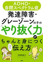 ADHD・自閉スペクトラム症 発達障害・グレーゾーンの子の「やり抜く力」がちゃんと身につく伝え方