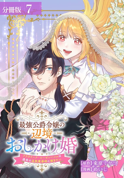 最強公爵令嬢の辺境おしかけ婚 フラウリーナ・ローゼンハイムは運命の追放魔導師に嫁ぎたい 分冊版 7巻