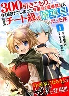 300年引きこもり、作り続けてしまった骨董品《魔導具》が、軒並みチート級の魔導具だった件（単話）