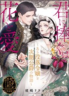 君に捧ぐは花と愛〜ある没落令嬢と次期公爵の物語〜【単話版】ヤンデレ貴公子の重すぎる愛で幸せになります！ アンソロジー