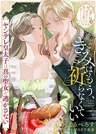 きみはもう、祈らなくていい〜ヤンデレ皇太子は真の聖女を逃がさない〜【単話版】ヤンデレ貴公子の重すぎる愛で幸せになります！ アンソロジー 第二弾