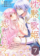 沈黙の歌姫は恋をささやく〜歌えない私に、冷淡王子の溺愛が止まりません！〜（7）