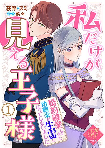 【単話版】私だけが見える王子様〜婚約破棄してきた幼馴染が生霊になってしまいました〜（1）崖っぷち令嬢ですが、意地と策略で幸せになります！シリーズ