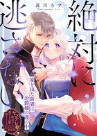 絶対に逃さない〜家を出た新妻は公爵様の籠の中〜【単話版】ヤンデレ貴公子の重すぎる愛で幸せになります！ アンソロジー 第三弾