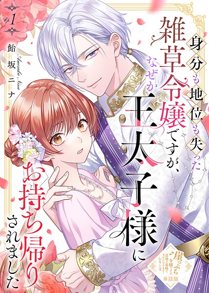 【単話版】身分も地位も失った雑草令嬢ですが、なぜか王太子様にお持ち帰りされました（1）崖っぷち令嬢ですが、意地と策略で幸せになります！シリーズ