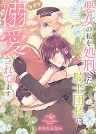 【特装版】悪女の私を処刑した騎士団長に、なぜか溺愛されてます 4