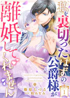 私を裏切ったはずの公爵様が離婚してくれません（単話）