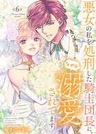 【特装版】悪女の私を処刑した騎士団長に、なぜか溺愛されてます 6