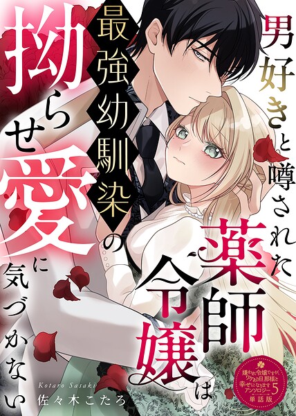 男好きと噂された薬師令嬢は最強幼馴染の拗らせ愛に気づかない【単話版】嫌われ令嬢ですが、ワケあり旦那様と幸せになります アンソロジー 第五弾