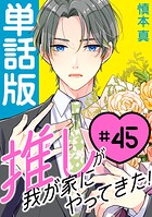 推しが我が家にやってきた！【単話版】（45）