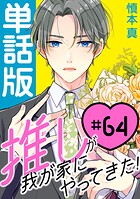 推しが我が家にやってきた！【単話版】（64）