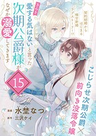 「きみを愛する気はない」と言った次期公爵様がなぜか溺愛してきます（単話版）第15話